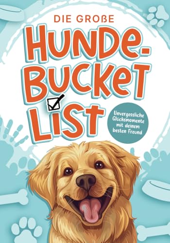 Die große Hunde-Bucketlist: Unvergessliche Glücksmomente mit deinem besten Freund