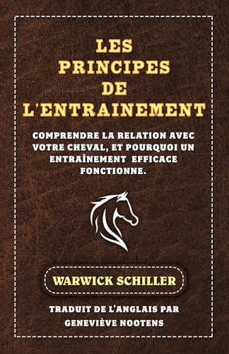 Les Principes De L'entraÎnement: Comprendre la relation avec votre cheval, et pourquoi un entraînement efficace fonctionne. von Warwick Schiller Attuned Horsemanship