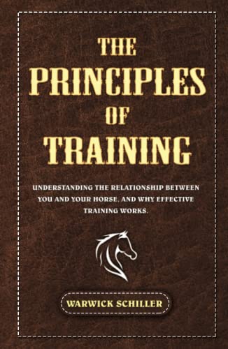 The Principles of Training: Understanding The Relationship Between You and Your Horse, and Why Effective Training Works. von Independent Publisher