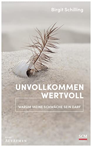 Unvollkommen wertvoll: Warum meine Schwäche sein darf (Edition Aufatmen)