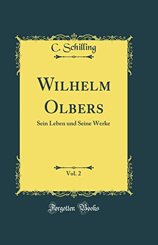 Wilhelm Olbers, Vol. 2: Sein Leben und Seine Werke (Classic Reprint)