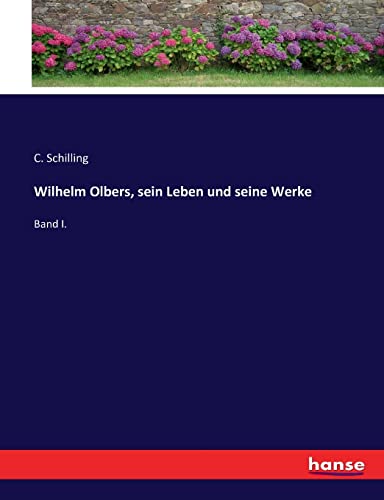 Wilhelm Olbers, sein Leben und seine Werke: Band I. von hansebooks