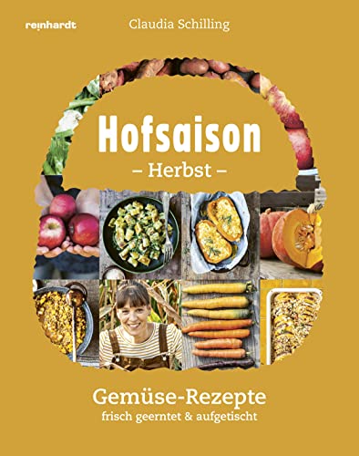 Hofsaison Herbst/Winter: 200 saisonale Rezepte – frisch geerntet & aufgetischt von Reinhardt, Friedrich