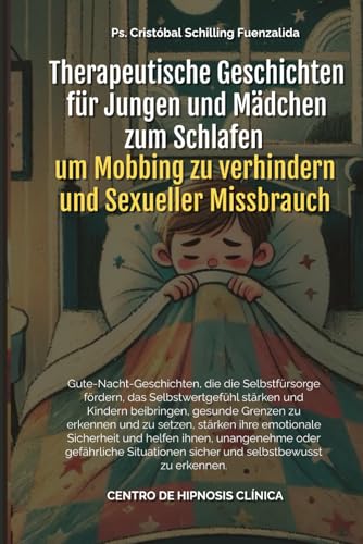 Therapeutische Geschichten für Jungen und Mädchen zum Schlafen um Mobbing zu verhindern und Sexueller Missbrauch Therapeutische Geschichten für Jungen und Mädchen zum Schlafen um Mobbing zu verhindern und Sexueller Missbrauch von Independently published