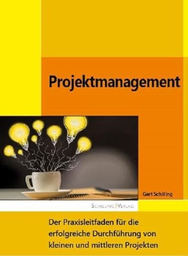 Projektmanagement: Der Praxisleitfaden für die erfolgreiche Durchführung von kleinen und mittleren Projekten von Schilling