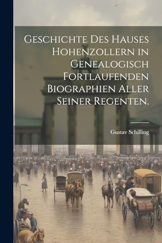 Geschichte des Hauses Hohenzollern in genealogisch fortlaufenden Biographien aller seiner Regenten. von Legare Street Press