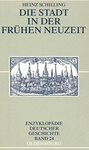 Die Stadt in der Frühen Neuzeit (Enzyklopädie deutscher Geschichte, 24, Band 24)