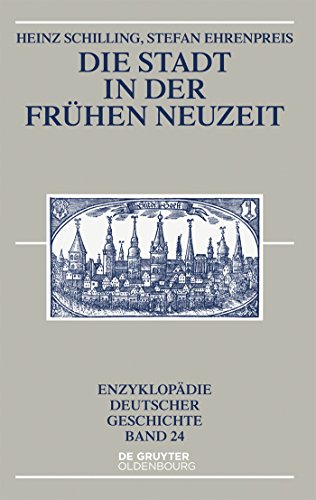 Die Stadt in der Frühen Neuzeit (Enzyklopädie deutscher Geschichte, 24, Band 24)