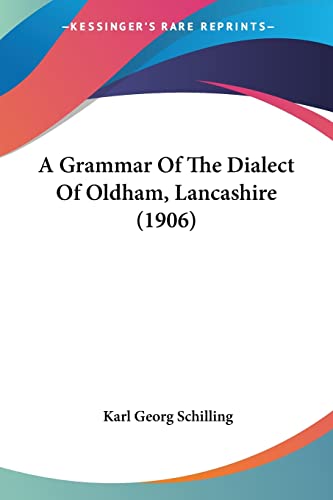 A Grammar Of The Dialect Of Oldham, Lancashire (1906) von Kessinger Publishing