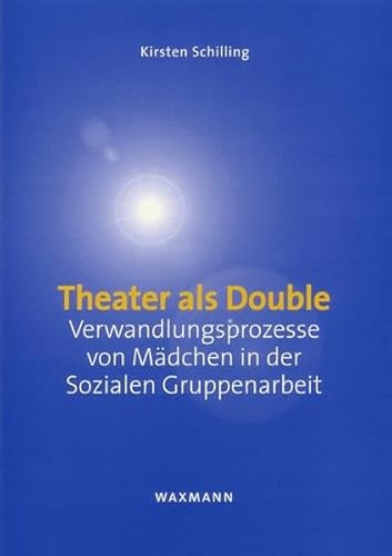 Theater als Double. Verwandlungsprozesse von Mädchen in der Sozialen Gruppenarbeit (Internationale Hochschulschriften) von Waxmann