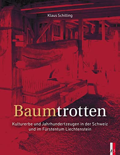 Baumtrotten: Kulturerbe und Jahrhundertzeugen in der Schweiz und im Fürstentum Liechtenstein von AS Verlag