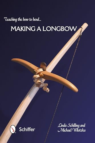 Teaching the Bow to Bend... Making a Longbow von Schiffer Publishing
