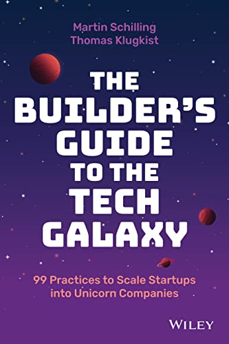 The Builder's Guide to the Tech Galaxy: 99 Practices to Scale Startups into Unicorn Companies The Builder's Guide to the Tech Galaxy: 99 Practices to Scale Startups into Unicorn Companies