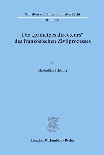 Die "principes directeurs" des französischen Zivilprozesses. (Schriften zum Internationalen Recht; SIR 132): Dissertationsschrift von Duncker & Humblot