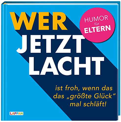 Wer jetzt lacht, ist froh, wenn das „größte Glück" mal schläft: Humor für Eltern | Lustiges und authentisches Geschenkbuch für Eltern