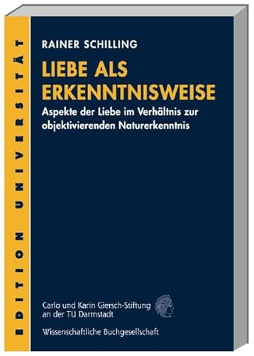 Liebe als Erkenntnisweise: Aspekte der Liebe im Verhältnis zur objektivierenden Naturerkenntnis (Edition Universität)
