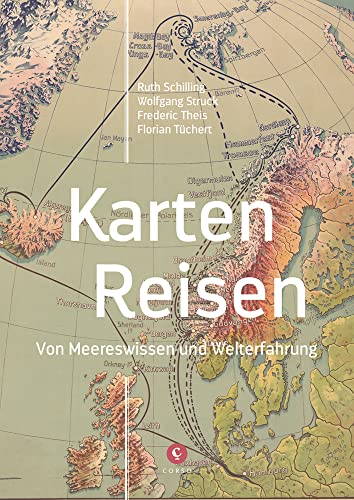 Karten - Reisen: Von Meereswissen und Welterfahrung, Mit Karten aus dem Archiv des Deutschen Schifffahrtsmuseum und der Sammlung Perthes (CORSO) von Corso ein Imprint von Verlagshaus Römerweg