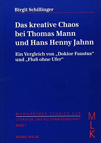 Das kreative Chaos bei Thomas Mann und Hans Henny Jahnn: Ein Vergleich von "Doktor Faustus" und "Fluss ohne Ufer" (Mannheimer Studien zur Literatur- und Kulturwissenschaft (MLK))