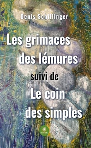 Les grimaces des lémures suivi de Le coin des simples Les grimaces des lémures suivi de Le coin des simples von LE LYS BLEU EDITIONS SAS