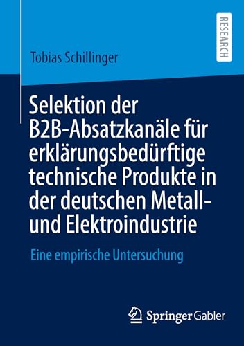 Selektion der B2B-Absatzkanäle für erklärungsbedürftige technische Produkte in der deutschen Metall- und Elektroindustrie: Eine empirische Untersuchung von Springer Gabler