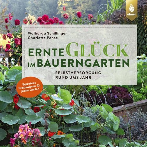Ernteglück im Bauerngarten: Selbstversorgung rund ums Jahr. Erprobtes Praxiswissen für jeden Garten von Verlag Eugen Ulmer