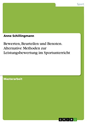 Bewerten, Beurteilen und Benoten. Alternative Methoden zur Leistungsbewertung im Sportunterricht: Magisterarbeit von Grin Publishing