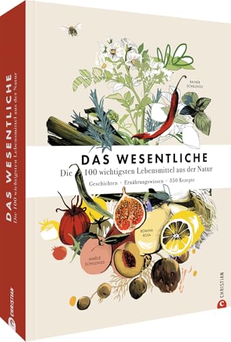 Das Wesentliche: Die 100 wichtigsten Lebensmittel aus der Natur. Geschichten. Ernährungswissen. 350 Rezepte von Christian Verlag GmbH