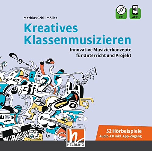 Kreatives Klassenmusizieren. Audio-CD inkl. HELBLING Media App: Innovative Musizierkonzepte für Unterricht und Projekt