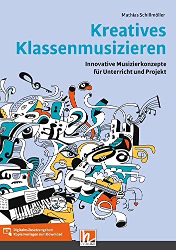 Kreatives Klassenmusizieren: Innovative Musizierkonzepte für Unterricht und Projekt von Helbling Verlag