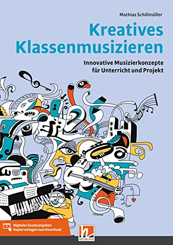 Kreatives Klassenmusizieren: Innovative Musizierkonzepte für Unterricht und Projekt von Helbling Verlag GmbH