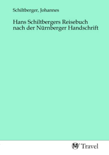 Hans Schiltbergers Reisebuch nach der Nürnberger Handschrift