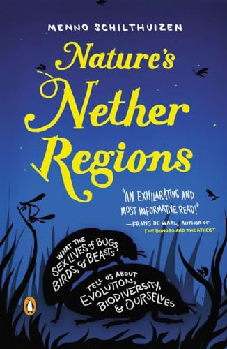 Nature's Nether Regions: What the Sex Lives of Bugs, Birds, and Beasts Tell Us About Evolution, Biodivers ity, and Ourselves