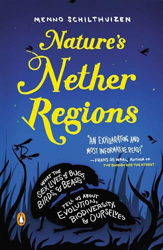 Nature's Nether Regions: What the Sex Lives of Bugs, Birds, and Beasts Tell Us About Evolution, Biodivers ity, and Ourselves Nature's Nether Regions: What the Sex Lives of Bugs, Birds, and Beasts Tell Us About Evolution, Biodivers ity, and Ourselves