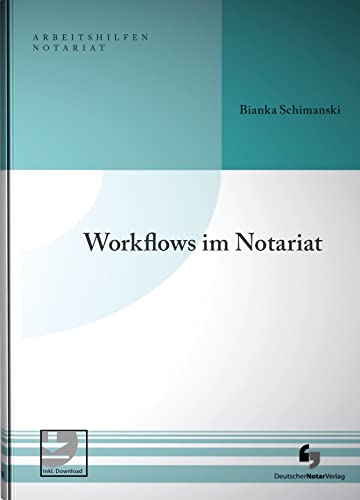 Workflows im Notariat: Optimale Prozesse einfach erklärt (Arbeitshilfen Notariat)