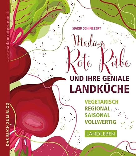 Madam Rote Rübe und ihre geniale Landküche: Vegetarisch – regional – saisonal - vollwertig von Cadmos