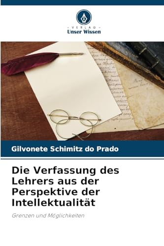 Die Verfassung des Lehrers aus der Perspektive der Intellektualität: Grenzen und Möglichkeiten von Verlag Unser Wissen