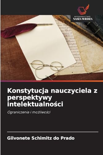 Konstytucja nauczyciela z perspektywy intelektualno¿ci: Ograniczenia i mo¿liwo¿ci von Wydawnictwo Nasza Wiedza