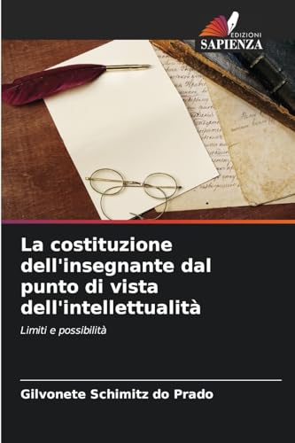 La costituzione dell'insegnante dal punto di vista dell'intellettualità: Limiti e possibilità von Edizioni Sapienza