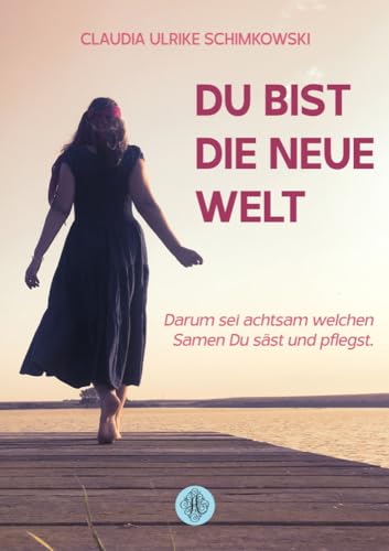 Du bist die neue Welt: Darum sei achtsam, welchen Samen Du säst und pflegst Du bist die neue Welt: Darum sei achtsam, welchen Samen Du säst und pflegst von Antheum Verlag