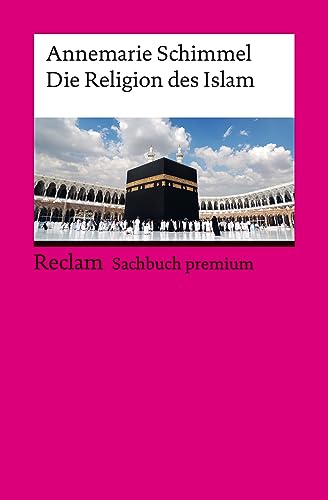 Die Religion des Islam. Eine Einführung: Schimmel, Annemarie – Erläuterungen; Weltreligionen – 14463 – 17. Auflage 2023 (Reclams Universal-Bibliothek)