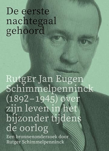 De eerste nachtegaal gehoord: Rutger Jan Eugen Schimmelpenninck (1892-1945) over zijn leven in het bijzonder tijdens de oorlog von Uitgeverij Verloren