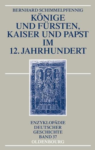Könige und Fürsten, Kaiser und Papst im 12. Jahrhundert (Enzyklopädie deutscher Geschichte, 37, Band 37) von De Gruyter Oldenbourg
