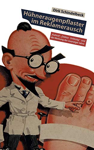 Hühneraugenpflaster im Reklamerausch: „Kukirol“, „Doktor Unblutig“ und die Werbung der zwanziger Jahre Hühneraugenpflaster im Reklamerausch: „Kukirol“, „Doktor Unblutig“ und die Werbung der zwanziger Jahre von Omnino Verlag