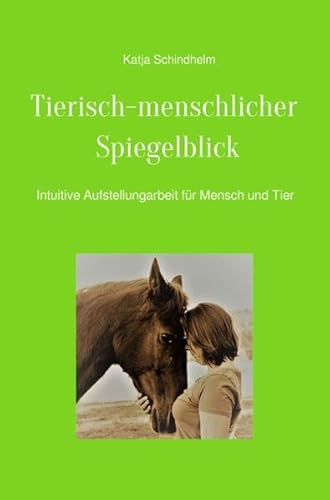 Tierisch-menschlicher Spiegelblick: Intuitive Aufstellungsarbeit bei Mensch und Tier