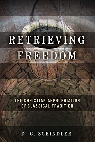 Retrieving Freedom: The Christian Appropriation of Classical Tradition (Catholic Ideas for a Secular World)