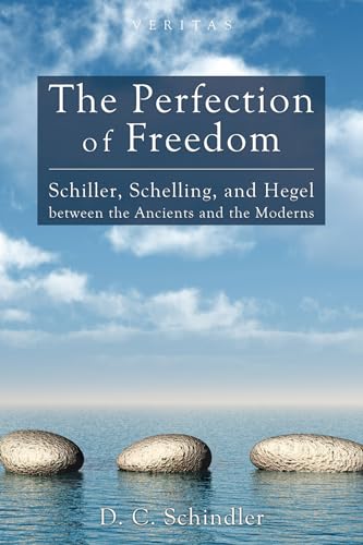The Perfection of Freedom: Schiller, Schelling, and Hegel Between the Ancients and the Moderns (Veritas, Band 8) von Cascade Books