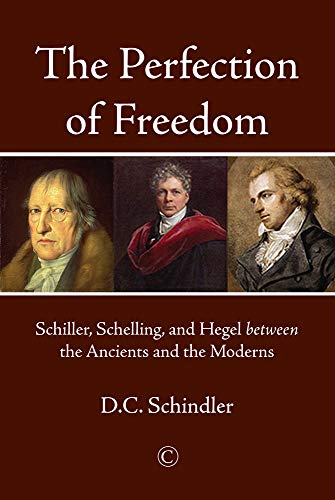The Perfection of Freedom: Schiller, Schelling, and Hegel Between the Ancients and the Moderns