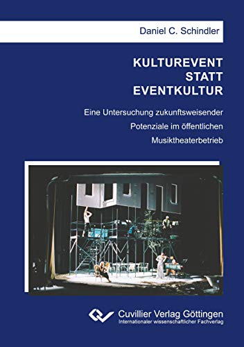 KULTUREVENT STATT EVENTKULTUR: Eine Untersuchung zukunftsweisender Potenziale im öffentlichen Musiktheaterbetrieb KULTUREVENT STATT EVENTKULTUR: Eine Untersuchung zukunftsweisender Potenziale im öffentlichen Musiktheaterbetrieb von Cuvillier Verlag