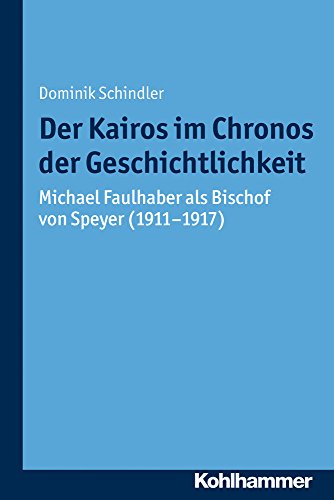 Der Kairos im Chronos der Geschichtlichkeit: Michael Faulhaber als Bischof von Speyer (1911-1917) (Münchener Kirchenhistorische Studien. Neue Folge, 7, Band 7) von Kohlhammer