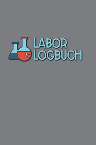 Labor Logbuch: Einfaches Laborbuch zum Erfassen und Dokumentieren von Versuchen - Geeignet für Chemiker, Laboranten, Studenten und Labortechnische Assistenten von Independently published